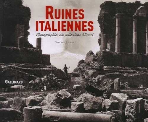Ruines italiennes. Photographies des collections Alinari, 2006, 155 p.