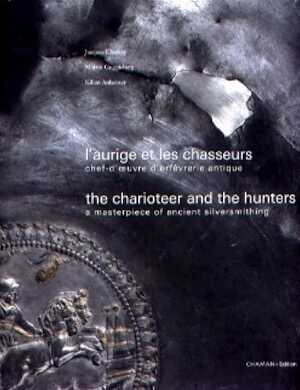 L'aurige et les chasseurs, Chef-d'oeuvre d'orfèvrerie antique. The charioteer and the hunters, A masterpiece of ancient silversmithing, 2007, 236 p., 135 ill. coul.