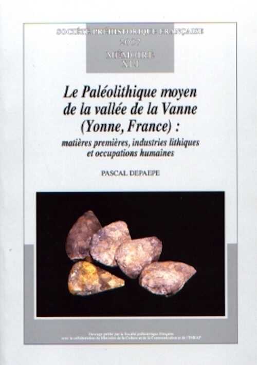 Le Paléolithique moyen de la vallée de la Vanne (Yonne, France). Matières premières, industries lithiques et occupations humaines, (Mémoire SPF 41), 2007, 298 p., nbr. ill.