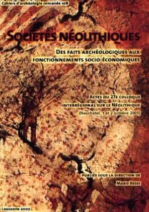 Sociétés néolithiques. Des faits archéologiques aux fonctionnements socio-économiques, (actes 27e coll. interrégional sur le Néolithique, Neuchâtel, oct. 2005), (CAR 108), 2007, 480 p.