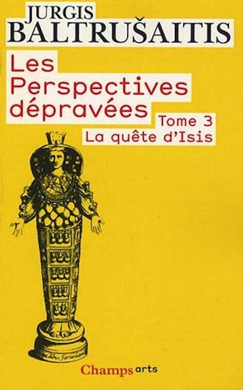 La quête d'Isis. Essai sur la légende d'un mythe, (Les perspectives dépravées Tome 3), 2009, 366 p.