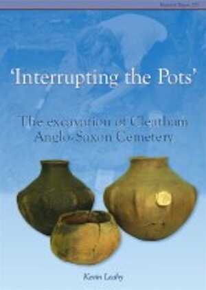 'Interrupting The Pots'. Excavation of Cleatham Anglo-Saxon Cemetery, (CBA Res. Rep. 155), 2006, 250 p., 124 ill. coul.