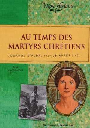 Au temps des martyrs chrétiens. Journal d'Alba, 175-178 après J.-C., 2007, 189 p. LIVRE POUR ENFANT.