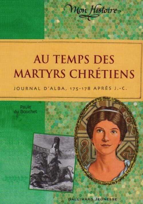 Au temps des martyrs chrétiens. Journal d'Alba, 175-178 après J.-C., 2007, 189 p. LIVRE POUR ENFANT.