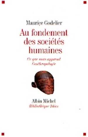 Au fondement des sociétés humaines. Ce que nous apprend l'anthropologie, 2007, 304 p.