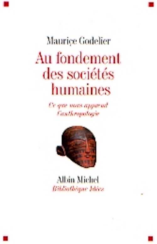 Au fondement des sociétés humaines. Ce que nous apprend l'anthropologie, 2007, 304 p.