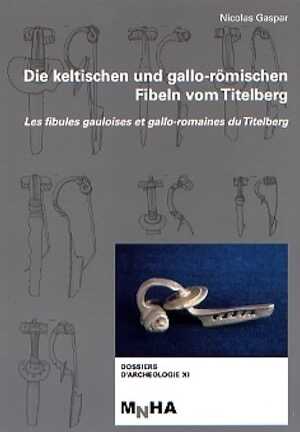 Die Keltischen und Gallo-römischen Fibeln vom Titelberg. Les fibules gauloises et gallo-romaines du Titelberg, 2007, 325 p.