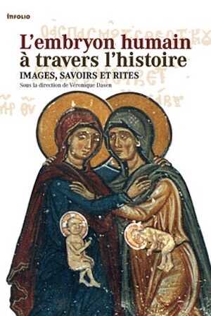 L'embryon humain à travers l'histoire. Images, savoirs et rites, 2007, 350 p., 90 ill.