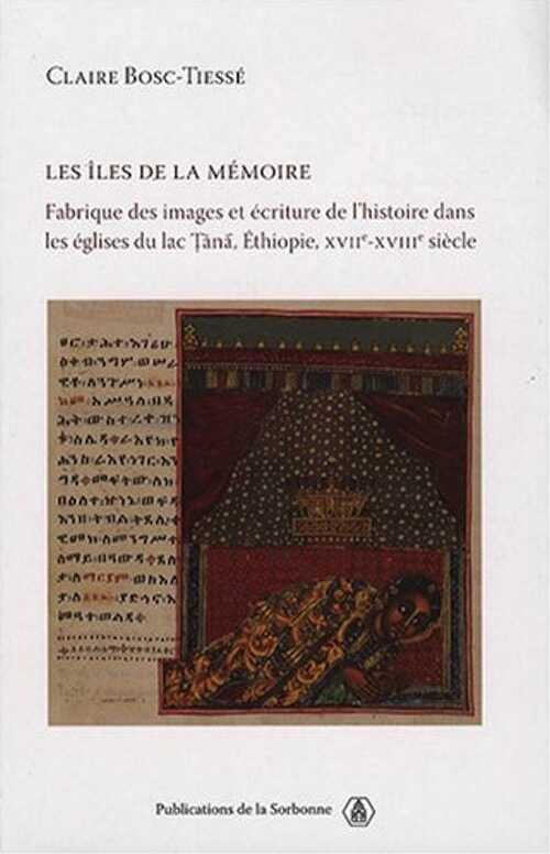 Les îles de la mémoire. Fabrique des images et écriture de l'histoire dans les églises du Lac Tana (Éthiopie, XVIIe-XVIIIe siècles), 2008, 496 p.