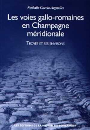 Les voies gallo-romaines en Champagne méridionale. Troyes et ses environs, 2007, 144 p.