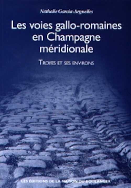 Les voies gallo-romaines en Champagne méridionale. Troyes et ses environs, 2007, 144 p.