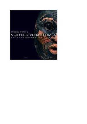 ÉPUISÉ - Voir les yeux fermés. Arts, chamanismes et thérapies, 2007, 220 p.