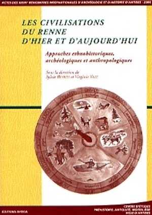 Les civilisations du renne d'hier et d'aujourd'hui. Approches ethnohistoriques, archéologiques et anthropologiques, (actes des XXVIIe Rencontres internationales d'Archéologie et d'Histoire d'Antibes, 19-21 oct. 2006), 2007, 471 p.