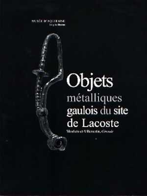 Objets métalliques gaulois du site de Lacoste, Mouliets-et-Villemartin (Gironde), 2006, 153 p. dt. 60 p. pl.