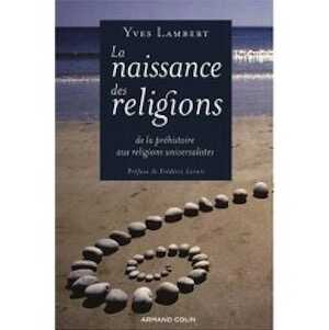 La naissance des religions, de la préhistoire aux religions universalistes, 2007, 352 p.