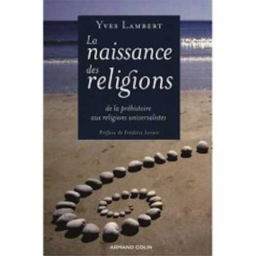 La naissance des religions, de la préhistoire aux religions universalistes, 2007, 352 p.