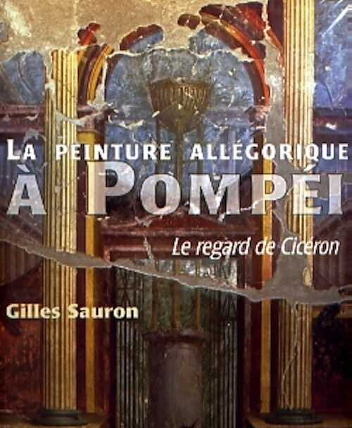 La peinture allégorique à Pompéi. Le regard de Cicéron, 2007, 224 p., 133 ill. dt 81 coul.
