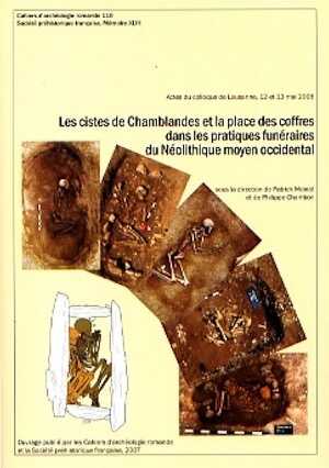 Les Cistes de Chamblandes et la place des coffres dans les pratiques funéraires du Néolithique moyen occidental, (actes coll. Lausanne, mai 2006), (CAR 110), (Mémoire SPF XLIII), 2007, 364 p., plus de 300 ill.