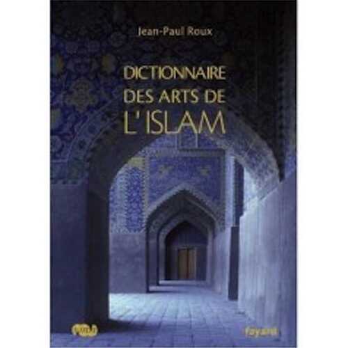 Dictionnaire des arts de l'Islam, 2007, 500 p.