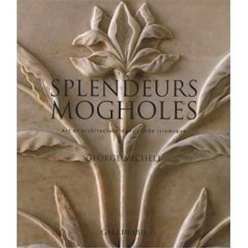 Splendeurs mogholes. Art et architecture dans l'Inde islamique, 2007, 290 p.