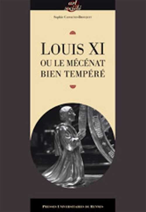 Louis XI ou le mécénat bien tempéré, 2007, 272 p.