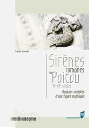 Sirènes romanes en Poitou, XIe-XIIe siècles. Avatars sculptés d'une figure mythique, 2007, 182 p.