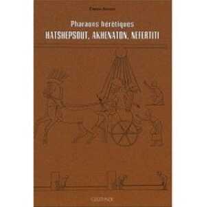 Pharaons hérétiques. Hatshepsout, Akhenaton, Nefertiti, 2007, 157 p.