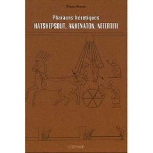 Pharaons hérétiques. Hatshepsout, Akhenaton, Nefertiti, 2007, 157 p.