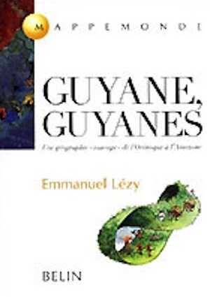 Guyane, Guyanes. Une géographie “sauvage” de l'Orénoque à l'Amazone, 2000, 347 p.