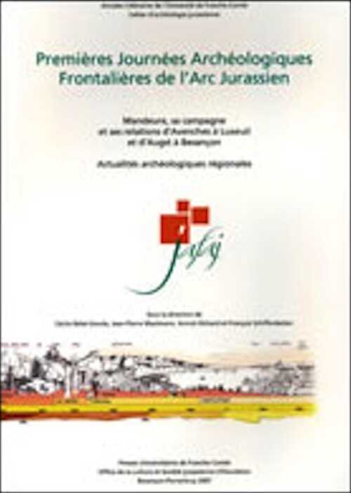 Premières Journées Archéologiques Frontalières de l'Arc Jurassien. Mandeure, sa campagne et ses relations d'Avenches à Luxeuil et d'Augst à Besançon, (actes Delle et Boncourt, oct. 2005), (CAJ 20), 2007, 328 p.