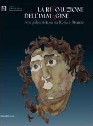 La rivoluzione dell'immagine. Arte paleocristiana tra Roma e Bisanzio, (cat. expo. Gallerie di Palazzo Leoni Montanari, Vincenza, sept.-nov. 2007), 2007, 296 p., 100 ill. coul., 80 ill. n.b.