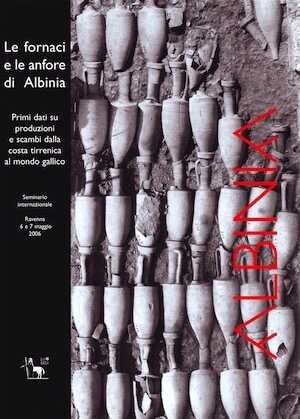 Le fornaci e le anfore di Albinia. Primi dati su produzioni e scambi dalla costa tirrenica al mondo gallico, (actes coll. Ravenne, mai 2006), 2008, 206 p.