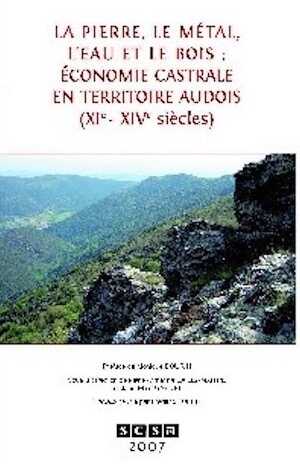 La Pierre, le Métal, l'Eau et le Bois, Économie castrale en territoire audois (XIe-XIVe siècles), 2007.