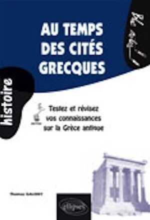 Au temps des cités grecques. Testez et révisez vos connaissances sur la Grèce antique, 2007, 144 p. LIVRE POUR ENFANT.