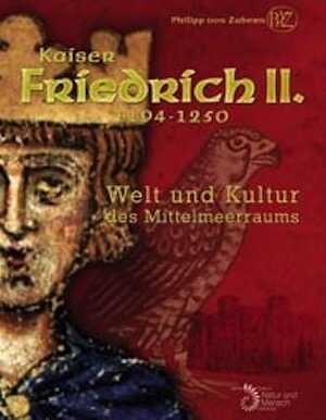 Kaiser Friedrich II. (1194-1250), Welt und Kultur des Mittelmeerraums, 2008, 544 p., 900 ill. coul.