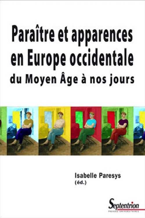 Paraître et apparences en Europe occidentale du Moyen Age à nos jours, 2008, 400 p.