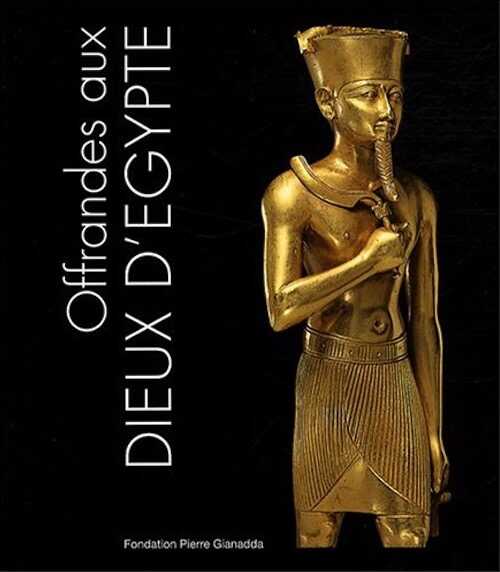 Offrandes aux Dieux d'Egypte, (cat. expo. Fondation Gianadda, Martigny, Suisse, mars-juin 2008), 2008.