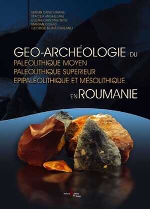 Géo-archéologie du Paléolithique moyen, Paléolithique supérieur, Epipaléolithique et Mésolithique en Roumanie, 2007, 200 p., 42 pl.