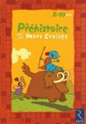 La Préhistoire par les mots croisés, 2008. LIVRE POUR ENFANTS 8-10 ANS.