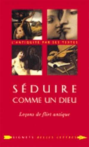 Séduire comme un dieu. Leçons de flirt antique, 2008, 332 p.
