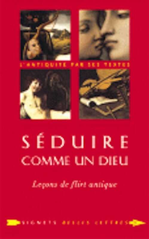 Séduire comme un dieu. Leçons de flirt antique, 2008, 332 p.