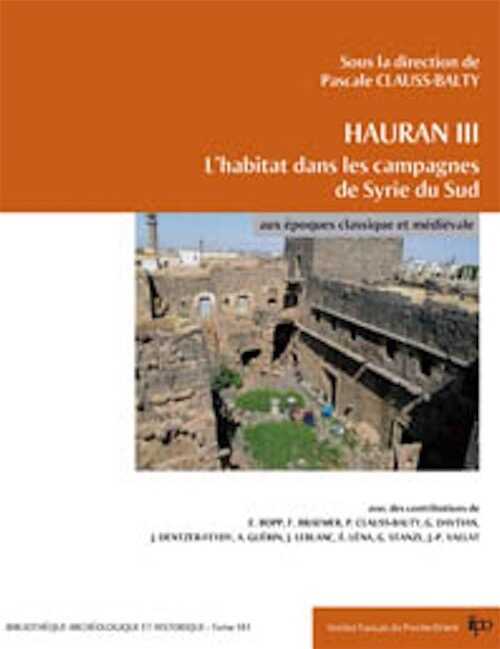 Hauran III. L'habitat dans les campagnes de Syrie du Sud aux époques classique et médiévale, 2008, 352 p.