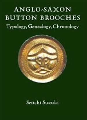 Anglo-Saxon Button Brooches. Typology, Genealogy, Chronology, 2008, 496 p., 234 ill. n.b.