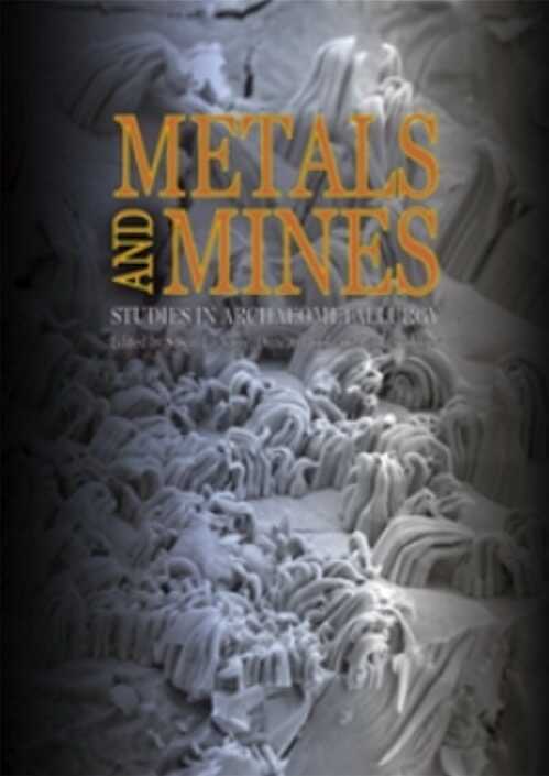 Metals and Mines. Studies in Archaeometallurgy, 2008, 254 p., 98 ill. dt 56 coul.