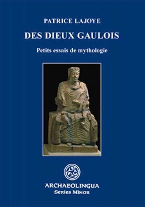 ÉPUISÉ - Des Dieux gaulois. Petits essais de mythologie, 2008, 240 p .