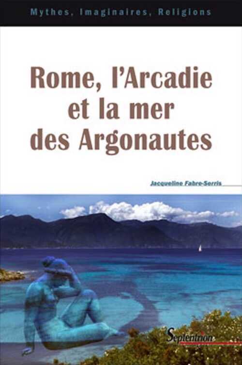 Rome, l'Arcadie et la mer des Argonautes, 2008, 244 p.