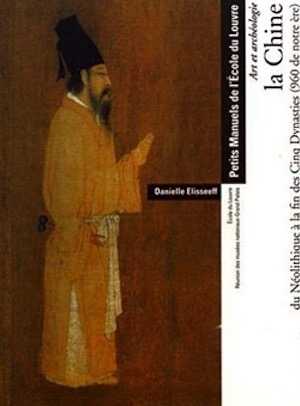 La Chine du Néolithique à la fin des Cinq Dynasties (960 de notre ère). Art et archéologie, (Manuel de l'Ecole du Louvre), 2019, 381 p.