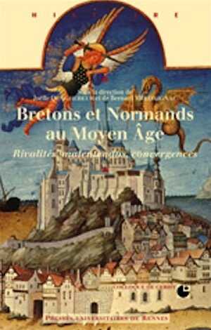 Bretons et normands au Moyen-Age. Rivalités, malentendus, convergences, 2008, 384 p.