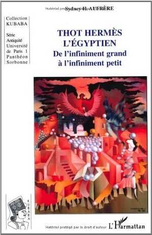 Thot Hermès l'égyptien. De l'infiniment grand à l'infiniment petit, 2008, 374 p.
