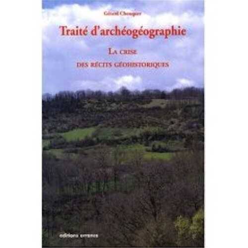 Traité d'archéogéographie. La crise des récits géohistoriques, 2008, 228 p.